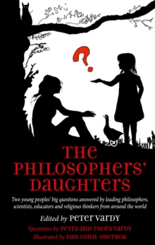 The Philosophers' Daughters : Two young peoples' big questions answered by leading philosophers, scientists, educators and religious thinkers from around the world