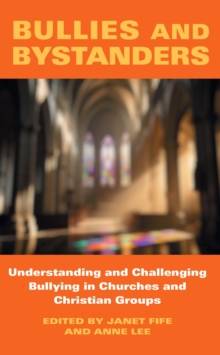 Bullies and Bystanders : Understanding and Challenging Bullying in Churches and Christian Groups