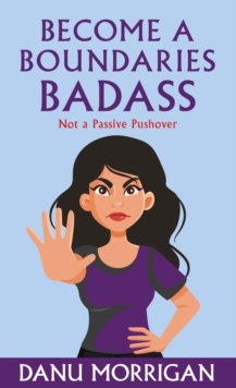 Become A Boundaries Badass : How To Stop Being A Passive Pushover