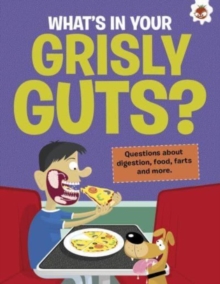 The Curious Kid's Guide To The Human Body: WHAT'S IN YOUR GRISLY GUTS? : STEM