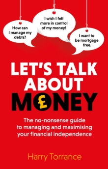 Let's Talk About Money : The no-nonsense guide to managing and maximising your financial independence