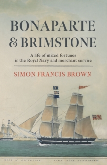 Bonaparte & Brimstone : a life of mixed fortunes in the Royal Navy and merchant service