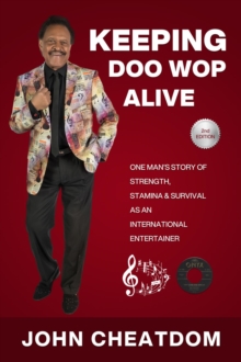 Keeping Doo Wop Alive : One Man's Story of Strength, Stamina and Survival as an Entertainer