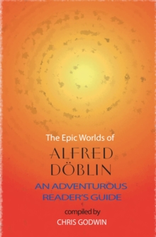 The The Epic Worlds of Alfred Doblin : An Adventurous Reader's Guide