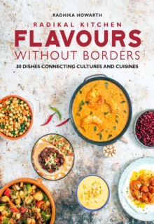 Radikal Kitchen: Flavours Without Borders : 80 dishes connecting cultures and cuisines