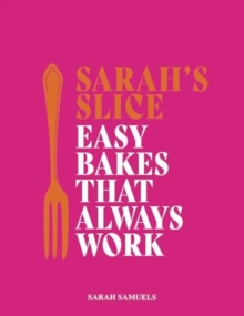 Sarah's Slice : Easy Bakes that Always Work