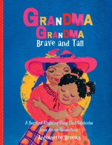 Grandma Grandma, Brave and Tall : A Beautiful Rhyming Story that Celebrates Love Across DIfferent Generations