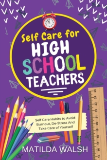 Self Care for High School Teachers : 37 Habits to Avoid Burnout, De-Stress And Take Care of Yourself | The Educators Handbook Gift