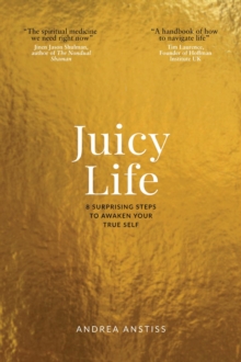 Juicy Life : 8 Surprising Steps to Awaken Your True Self