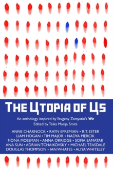 The Utopia of Us : An anthology inspired by Yevgeny Zamyatin's We