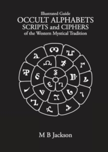 Occult Alphabets Scripts and Ciphers : Of the Western Magical Tradition