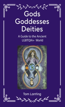 Gods Goddesses Deities : A Guide to The Ancient LBGTQIA+ World
