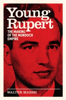 Young Rupert : the making of the Murdoch empire