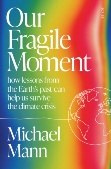 Our Fragile Moment : how lessons from the Earths past can help us survive the climate crisis