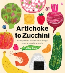 Artichoke to Zucchini : an alphabet of delicious things from around the world