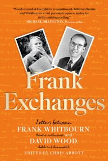 Frank Exchanges : Letters between Frank Whitbourn, theatre enthusiast, and David Wood, children's dramatist