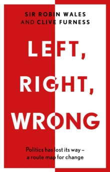 Left, Right, Wrong : Politics has lost its way - a route map for change