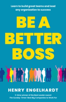 Be a Better Boss : Learn to build great teams and lead any organization to success