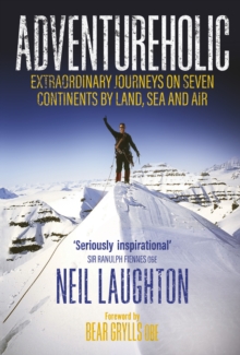 Adventureholic : Extraordinary Journeys on Seven Continents by Land, Sea and Air