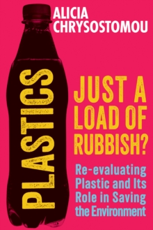 Plastics: Just a Load of Rubbish? : Re-evaluating Plastic and Its Role in Saving the Environment