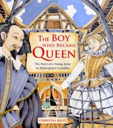 The Boy Who Became Queen : The Story of a Young Actor in Shakespeare's London