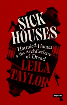 Sick Houses : Haunted Homes And The Architecture Of Dread