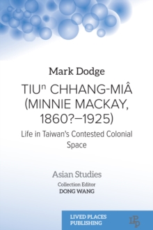 Tiun Chhang-Mia (Minnie Mackay, 1860?-1925) : Life in Taiwan's Contested Colonial Space