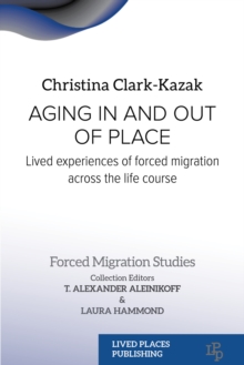 Aging In and Out of Place : Lived Experiences of Forced Migration Across the Life Course