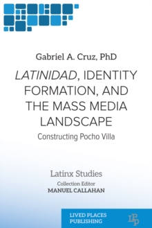 Latinidad, Identity Formation, And The Mass Media Landscape : Constructing Pocho Villa