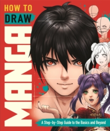 How to Draw Manga : A Step-by-Step Guide to the Basics and Beyond