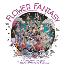 Flower Fantasy : A Colouring Journey Through Fantastic Florals