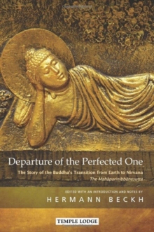 Departure of the Perfected One : The Story of the Buddha's Transition from Earth to Nirvana - The Mahaparinibbanasutta