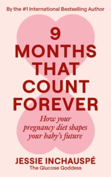 Nine Months That Count Forever : How your pregnancy diet shapes your baby's future