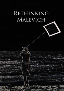 Rethinking Malevich : Proceedings of a Conference in Celebration of the 125th Anniversary of Kazimir Malevichs Birth