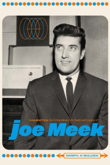 Love and Fury : The Life, Death and Legacy of Joe Meek