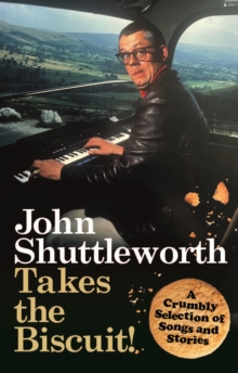 John Shuttleworth Takes the Biscuit : A Crumbly Selection of Songs & Stories