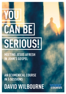 You Can Be Serious! : Meeting Jesus afresh in John's Gospel