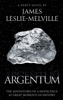 Argentum : The Adventures of a Silver Piece at Great Moments in History