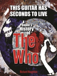 This Guitar Has Seconds To Live : A People's History of The Who