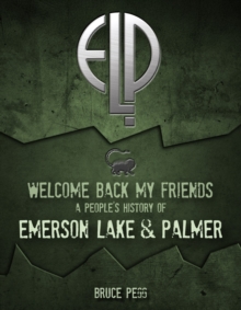 Welcome Back My Friends : A People's History of Emerson, Lake & Palmer