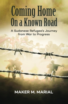 Coming Home on a Known Road : A Sudanese Refugee's Journey from War to Progress