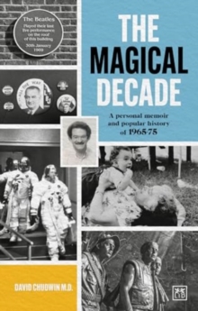 The Magical Decade : A personal memoir and popular history of 1965 - 75