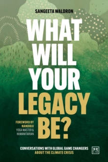 What Will Your Legacy Be? : Conversations With Global Game Changers About The Climate Crisis