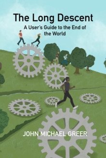 The Long Descent : A User's Guide to the End of the World