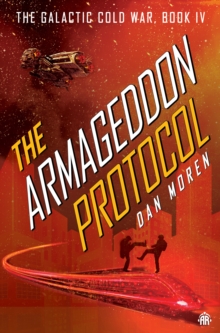 The Armageddon Protocol : Book IV in The Galactic Cold War Book Series