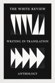The White Review Writing in Translation Anthology