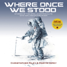 WHERE ONCE WE STOOD : Stories of the Apollo Astronauts Who Walked on the Moon - EXPANDED Artemis Edition