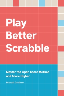Play Better Scrabble : Master the Open Board Method and Score Higher