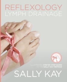 Reflexology Lymph Drainage : Illustrated Step by Step Guide to the Sally Kay Method