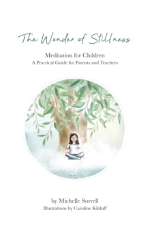 The Wonder of Stillness, Meditation for Children, A Practical Guide for Parents and Teachers